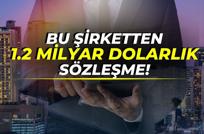 BU ŞİRKETTEN 1.2 MILYAR DOLARLIK SÖZLEŞME