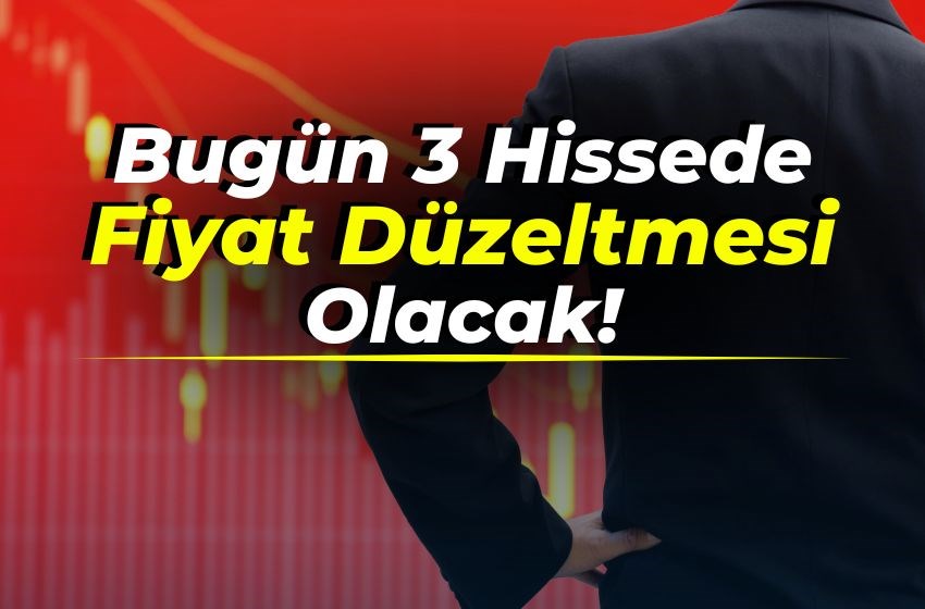 Bugün 3 Hissede Fiyat Düzeltmesi Olacak!