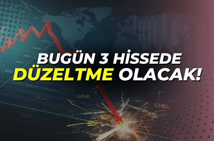 Bugün 3 Hissenin Fiyatı Düzeltiliyor!!!