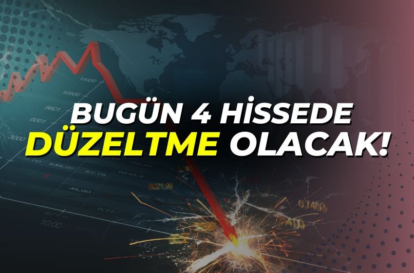 Bugün 4 Hissede Düzeltme Olacak!