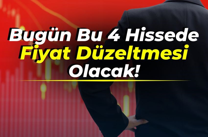 Bugün 4 Hissede Fiyat Değişikliği: Yatırımcılar Dikkat!