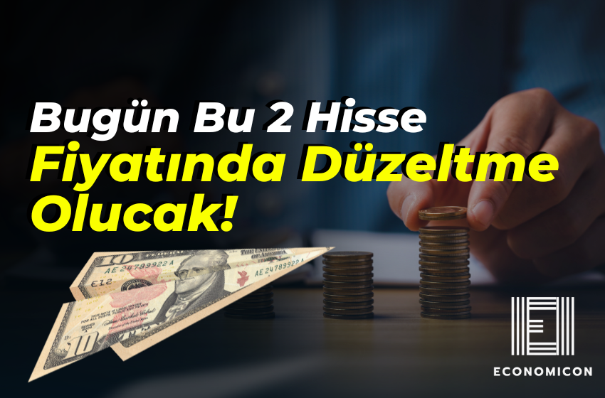 Bugün Bu 2 Hisse Fiyatında Düzeltme Olucak!