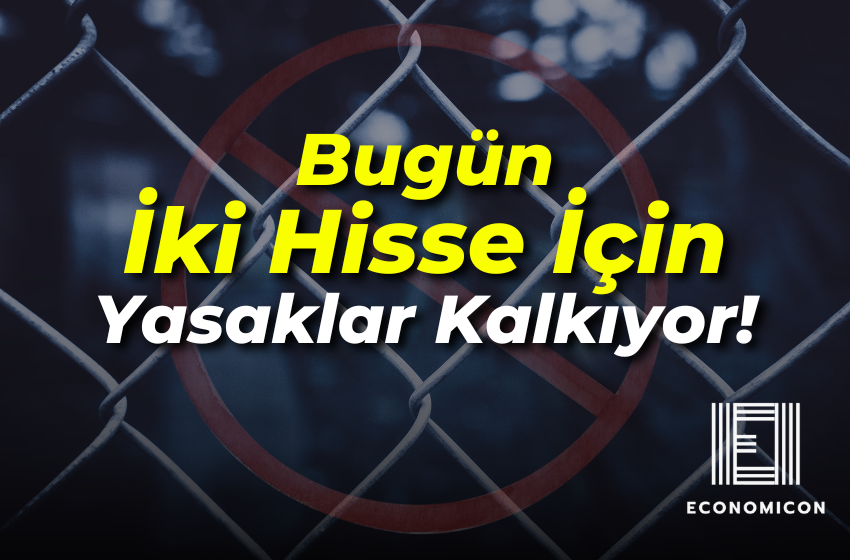 Bugün İki Hisse İçin Yasaklar Kalkıyor!