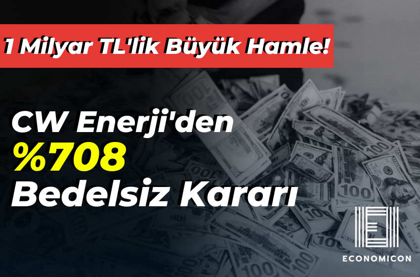 CW Enerji'den %708 Bedelsiz Kararı!1 Milyar TL'lik Büyük Hamle!