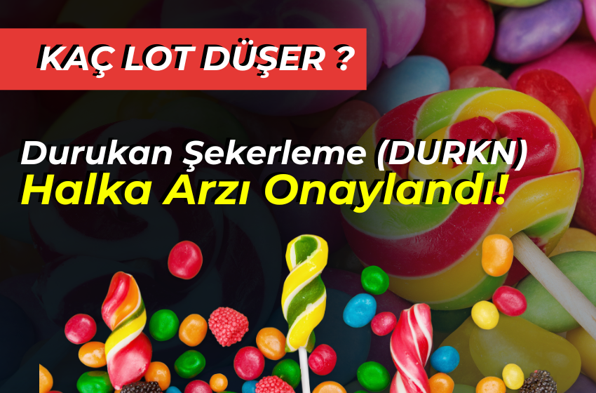 Durukan Şekerleme Halka Arzı Onaylandı: Kaç Lot Verilecek?