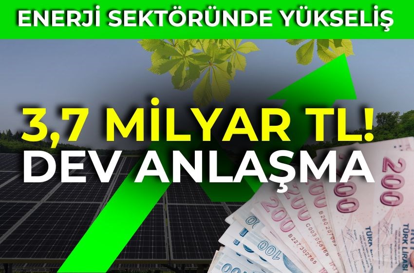 ENERJİ SEKTÖRÜNDE DEV ANLAŞMA 3,7 MİLYAR TL!