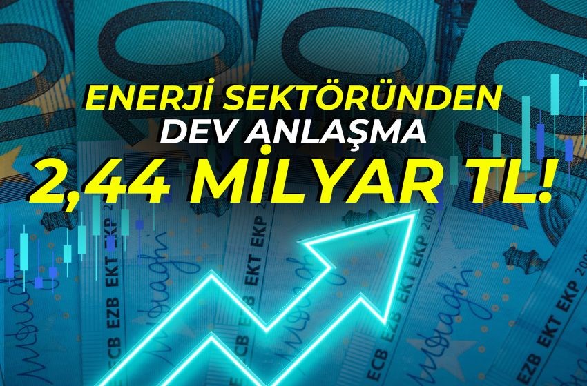 ENERJİ SEKTÖRÜNDEN DEV ANLAŞMA 2.44 MİLYAR TL