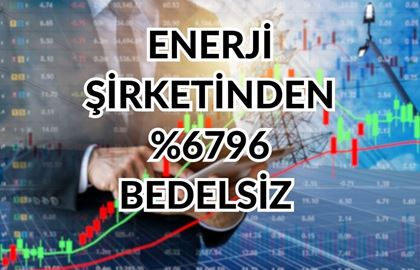 Enerji Şirketinden Bedelsiz Sürprizi: Açıklanan Rakam %6796…