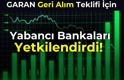 GARAN Geri Alım Teklifi İçin Yabancı Bankaları Yetkilendirdi!