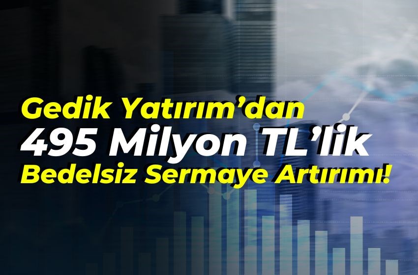 Gedik Yatırım’dan 495 Milyon TL’lik Bedelsiz Sermaye Artırımı!