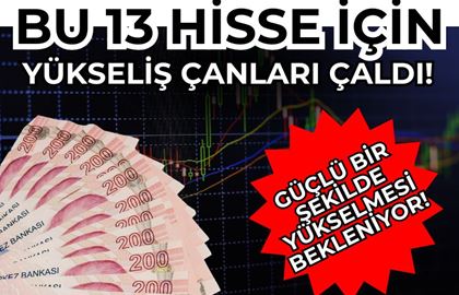 BU 13 HİSSE İÇİN YÜKSELİŞ ÇANLARI ÇALDI!