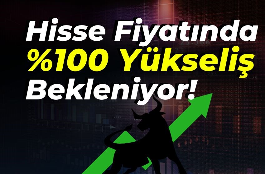 Hisse Fiyatında %100 Yükseliş Bekleniyor!