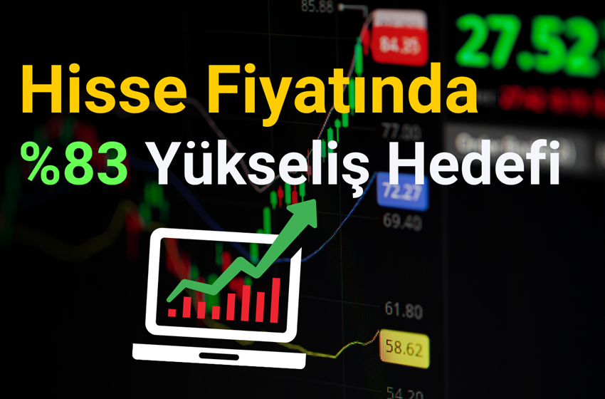 Hisse Fiyatında %83 Yükseliş Bekleniyor!