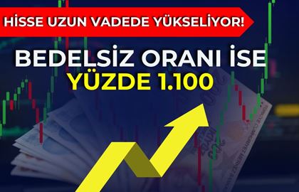 HİSSE UZUN VADEDE YÜKSELİYOR! BEDELSİZ ORANI İSE YÜZDE 1.100