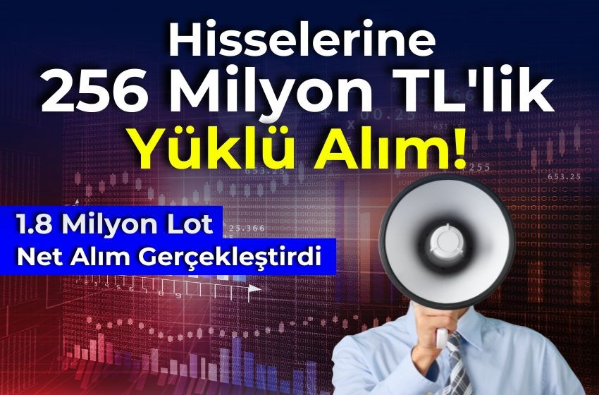 Hisselerine 256 Milyon TL'lik Yüklü Alım! 1.8 Milyon Lot Net Alım Gerçekleştirdi