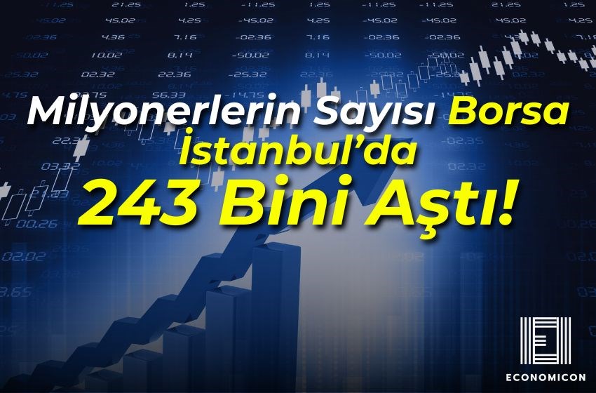 Milyonerlerin Sayısı Borsa İstanbul’da 243 Bini Aştı!