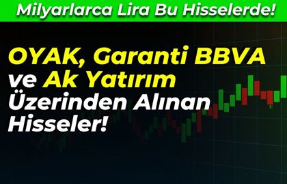 OYAK, Garanti BBVA ve Ak Yatırım Üzerinden Alınan Hisseler!