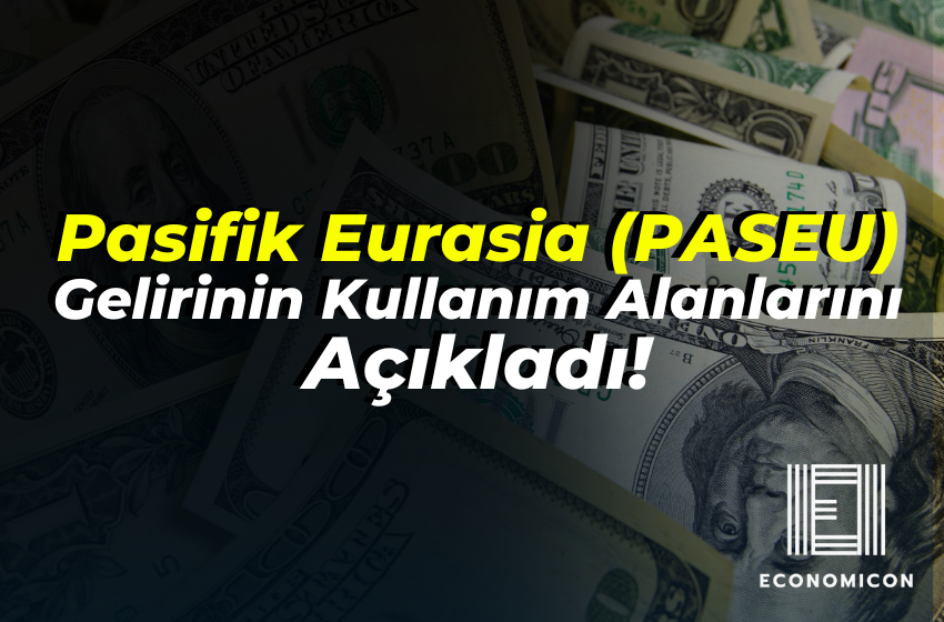 Pasifik Eurasia (PASEU) Gelirinin Kullanım Alanlarını Açıkladı!