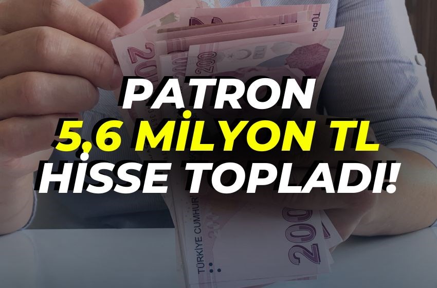 PATRON HİSSELERİ TOPLUYOR! Bir Günde 5,6 Milyon TL