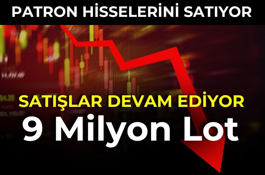 Patron Satışta!  9 Milyon Lot Hisse Satışı!