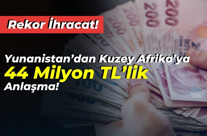 Rekor İhracat! Yunanistan’dan Kuzey Afrika’ya 44 Milyon TL’lik Anlaşma