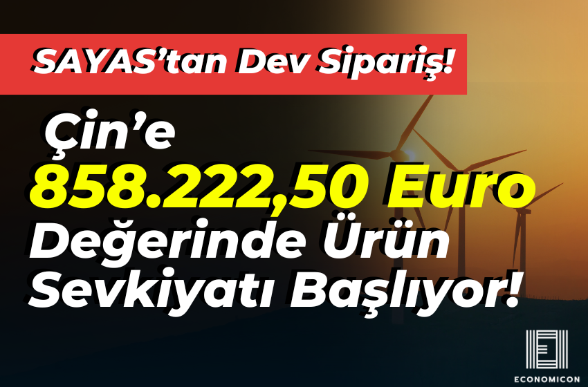 SAYAS’tan Dev Sipariş! Çin’e 858.222,50 Euro Değerinde Ürün Sevkiyatı Başlıyor!