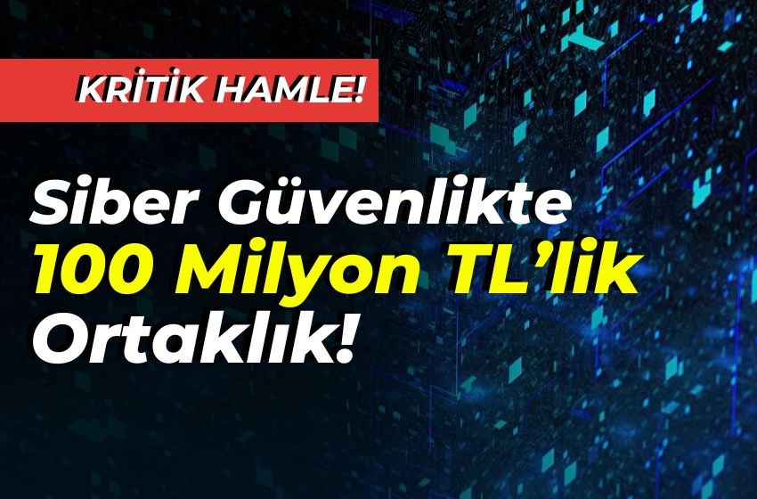 Siber Güvenlikte Büyük Adım! 100 Milyon TL’lik Ortaklık!