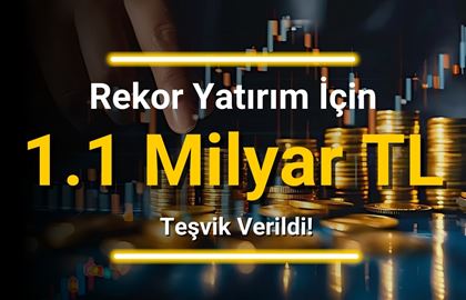 Şirket 1.1 Milyar Yatırım İçin Teşvik Belgesi Aldı!