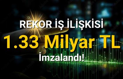 Şirket 1.33 Milyar TL Değerinde Rekor İş Anlaşması Yaptı!