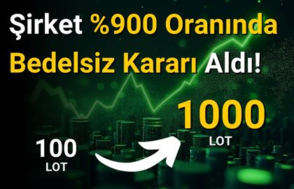 Şirket %900 Oranında Bedelsiz Kararı Aldı!