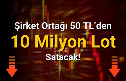 Şirket Ortağı 10 Milyon Lotu 50 TL'den Satacak!