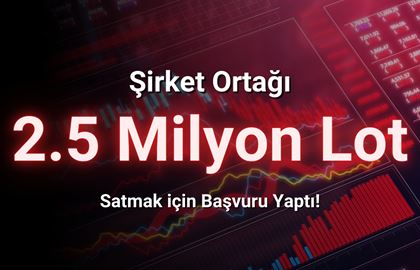 Şirket Ortağı 2.5 Milyon Lot Satmak İçin Başvuruda Bulundu!