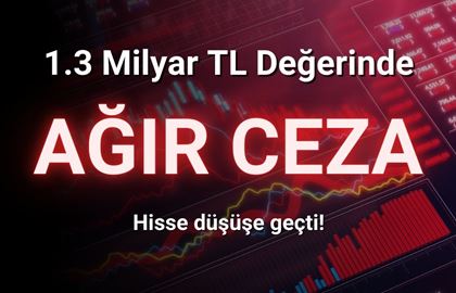 Şirkete 1.3 Milyar TL Ceza Kesildi! Sert Düşüşe Başladı!