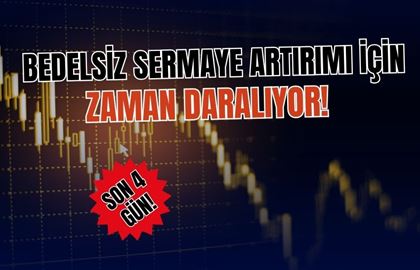 Son 4 Gün! Bedelsiz Sermaye Artırımı İçin Zaman Daralıyor!