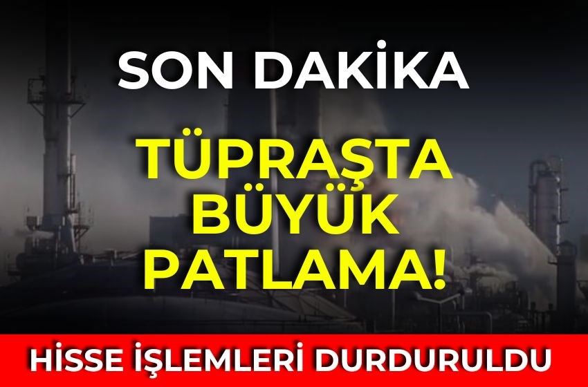 SON DAKİKA! TÜPRAŞTA BÜYÜK PATLAMA!