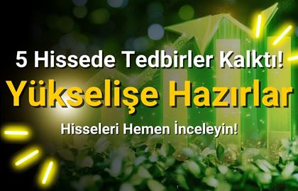 Tedbirler Kalktı! 5 Hisse Yükselişe Hazır!