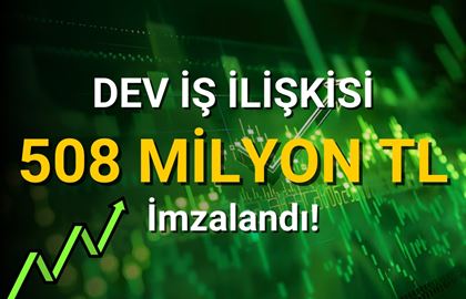 Toplamda 508 Milyon TL'lik Dev İş Anlaşması İmzalandı!