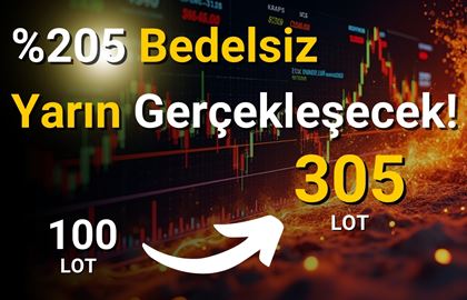 Yarın 100 Lot 305 Lot Olacak! %205 Bedelsiz için Son Çağrı!