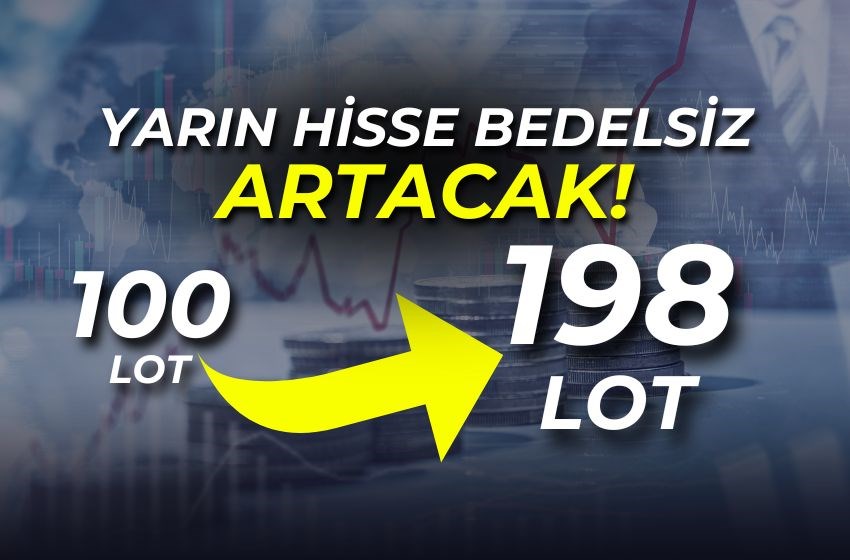 Yarın Bedelsiz Sermaye Artırımıyla 100 Lot Hisse 198 Lot Olacak!