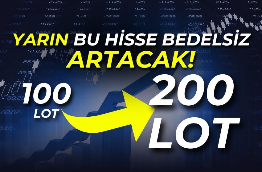 Yarın Bu Hisse Bedelsiz Artacak! 100 Lotunuz 200 Lot Olacak!