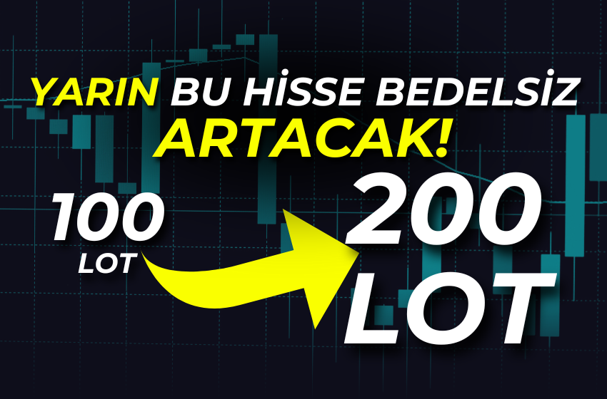 Yarın Bu Hisse Bedelsiz Sermaye Artacak! 100 Lotunuz 200 Lot Olacak!