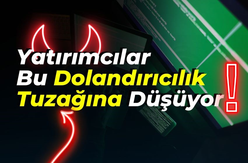 Yatırımcılar Bu Dolandırıcılık Tuzağına Düşüyor!