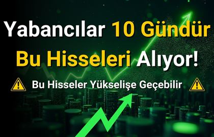 Yatırımcılar Dikkat! Yabancı 10 Gündür Bu Hisseleri Alıyor!