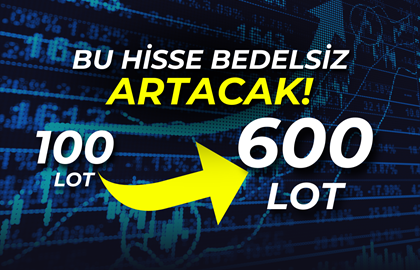 Yatırımcılara Büyük Müjde: Sermaye 6 Katına Çıkıyor! 100 Lot 600 Lot Olucak!