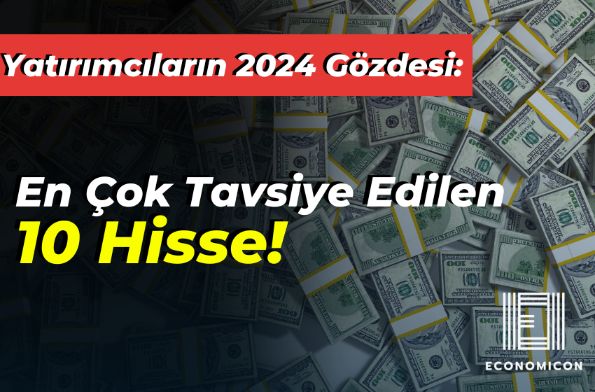 Yatırımcıların 2024 Gözdesi: En Çok Tavsiye Edilen 10 Hisse!