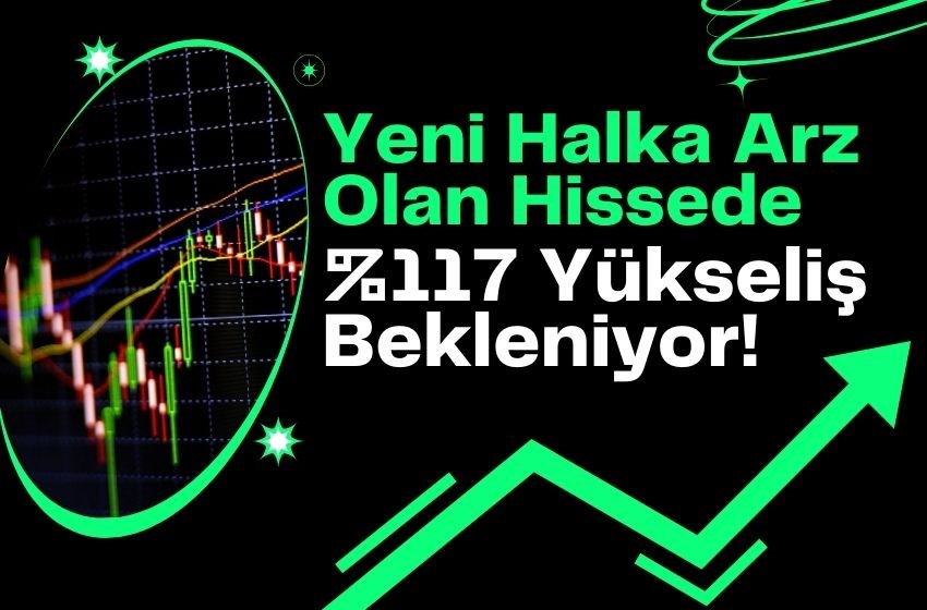 Yeni Halka Arz Olan Hissede %117 Yükseliş Bekleniyor!