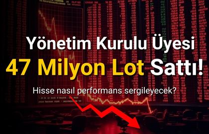 Yönetim Kurulu Üyesi 47 Milyon Lot Sattı!