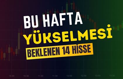 Bu Hafta Yükselmesi Beklenen 14 Hisse Var! Borsa Uçuşta