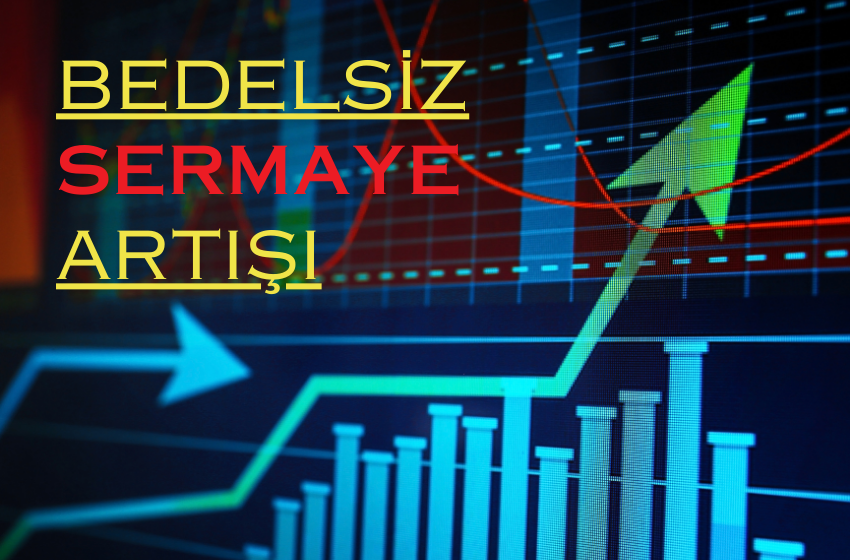 Yüzde 300’ün Üzerinde Bedelsiz Sermaye Artış Onayı Bekleyen 23 Şirket…